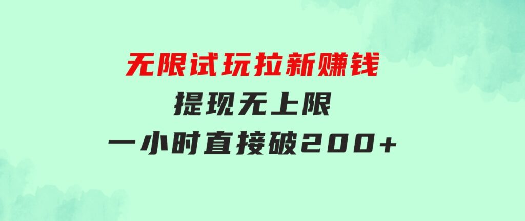 无限试玩拉新赚钱，提现无上限，一小时直接破200+-巨丰资源网