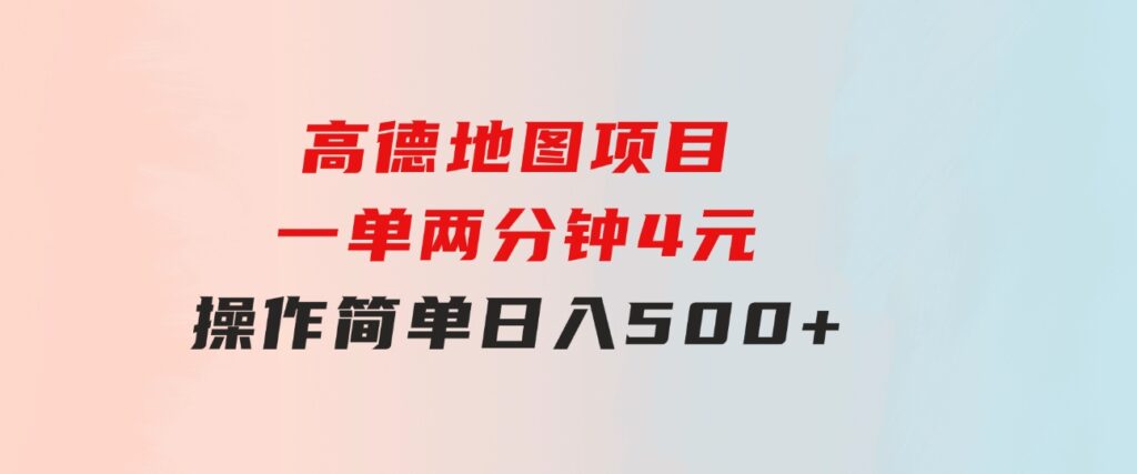 高德地图项目，一单两分钟4元，操作简单日入500+-巨丰资源网