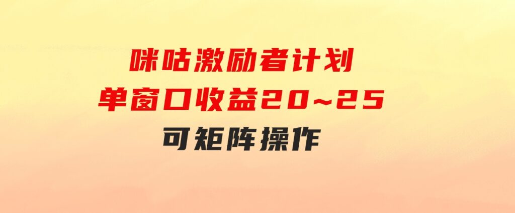 咪咕激励者计划，单窗口收益20~25，可矩阵操作-巨丰资源网