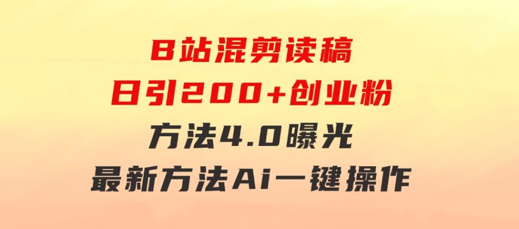 B站混剪读稿日引200+创业粉方法4.0曝光，24年8月最新方法Ai一键操作速…-巨丰资源网