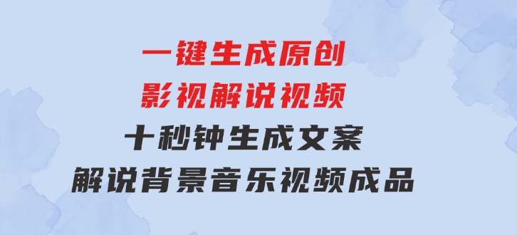 一键生成原创影视解说视频，十秒钟生成文案，解说，背景音乐视频成品-巨丰资源网