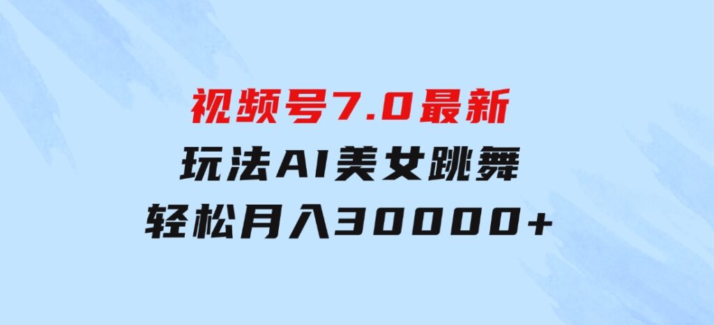 视频号7.0最新玩法AI美女跳舞，轻松月入30000+-巨丰资源网