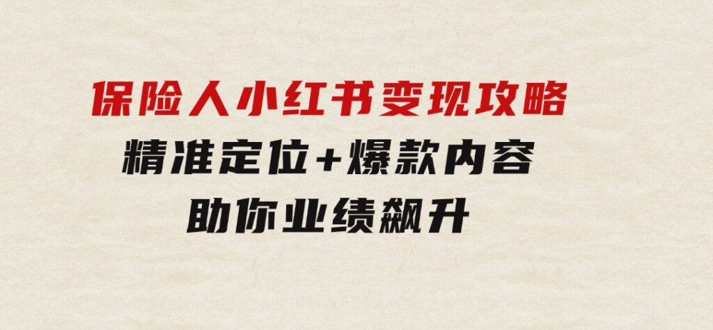 保险人小红书变现攻略，精准定位+爆款内容，助你业绩飙升-巨丰资源网