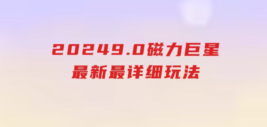 20249.0磁力巨星最新最详细玩法-巨丰资源网