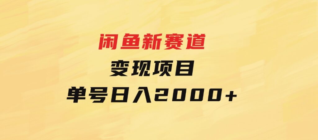 闲鱼新赛道变现项目，单号日入2000+最新玩法-巨丰资源网