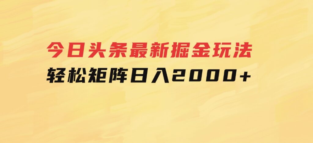 今日头条最新掘金玩法，轻松矩阵日入2000+-巨丰资源网