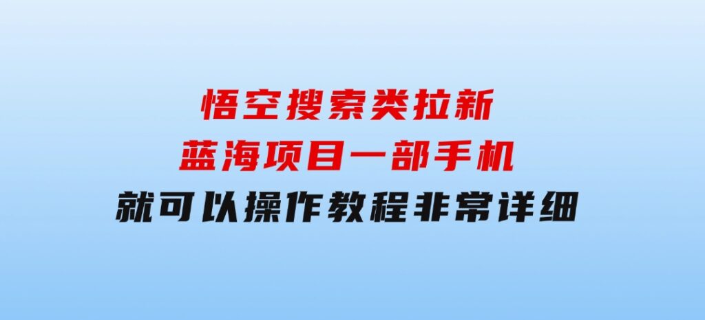 悟空搜索类拉新蓝海项目一部手机就可以操作教程非常详细-巨丰资源网