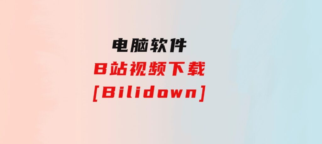 B站视频下载[Bilidown]-巨丰资源网