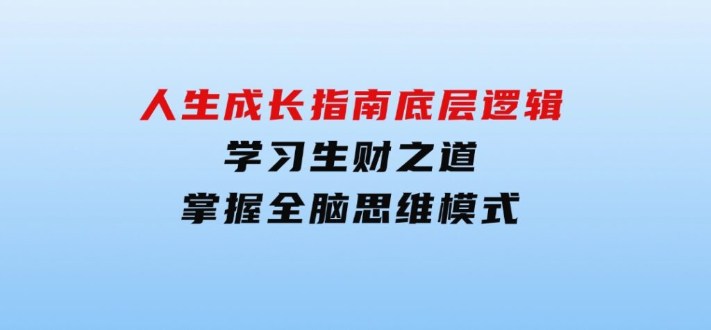 人生成长指南：底层逻辑、学习生财之道，掌握全脑思维模式-巨丰资源网