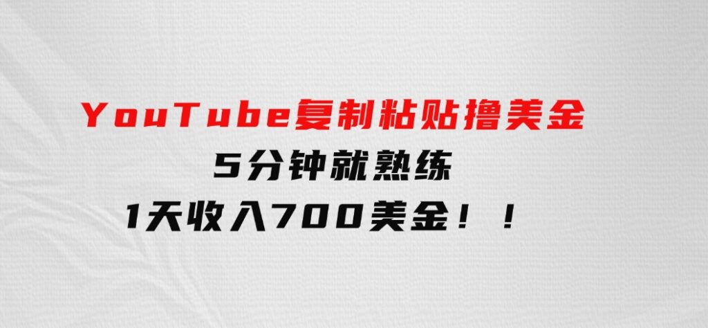 YouTube复制粘贴撸美金，5分钟就熟练，1天收入700美金！！-巨丰资源网