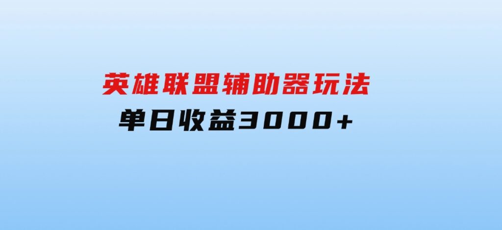 英雄联盟辅助器玩法单日收益3000+-巨丰资源网