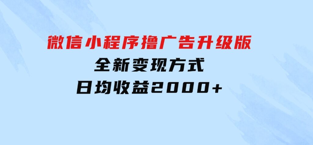 微信小程序撸广告升级版，全新变现方式，日均收益2000+-巨丰资源网