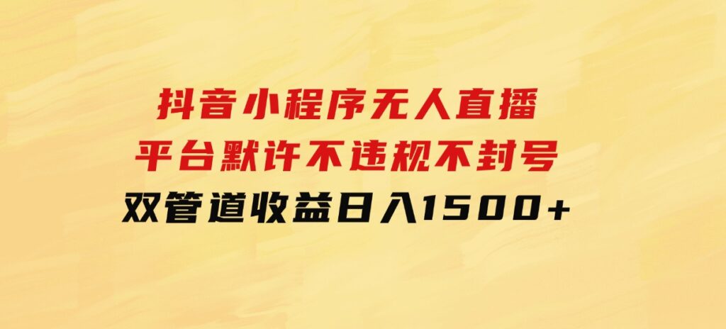 抖音小程序无人直播平台默许不违规不封号双管道收益日入1500+-巨丰资源网