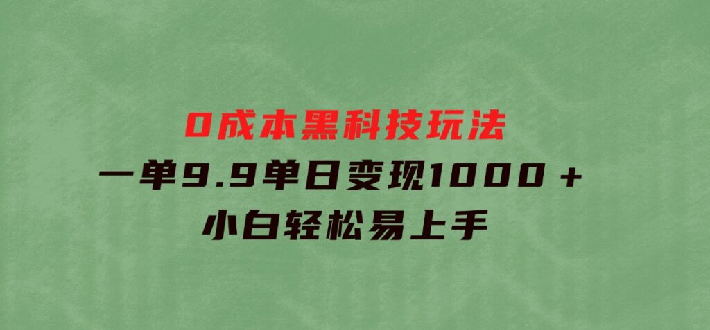 0成本黑科技玩法，一单9.9单日变现1000＋，小白轻松易上手-巨丰资源网