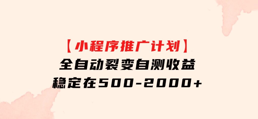 【小程序推广计划】全自动裂变，自测收益稳定在500-2000+-巨丰资源网