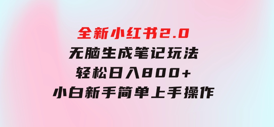 全新小红书2.0无脑生成笔记玩法轻松日入800+小白新手简单上手操作-巨丰资源网