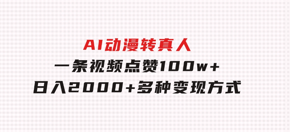 AI动漫转真人，一条视频点赞100w+，日入2000+，多种变现方式-巨丰资源网