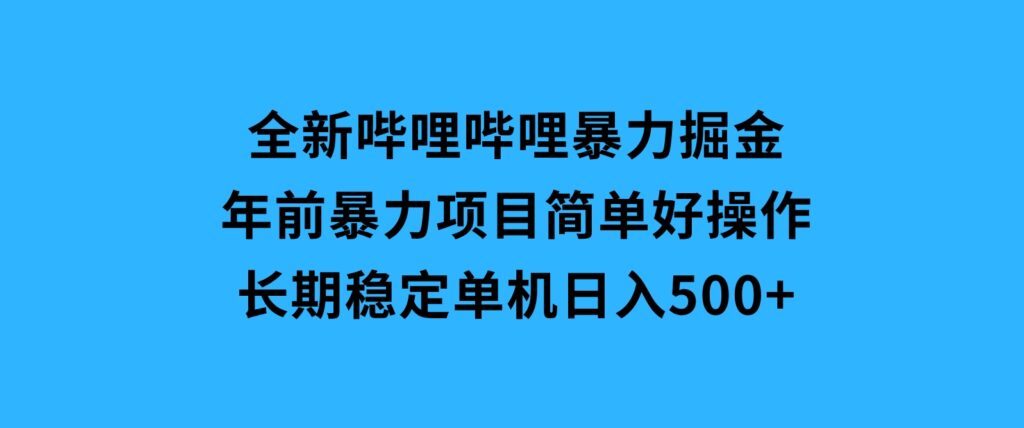 全新哔哩哔哩暴力掘金年前暴力项目简单好操作长期稳定单机日入500+-巨丰资源网