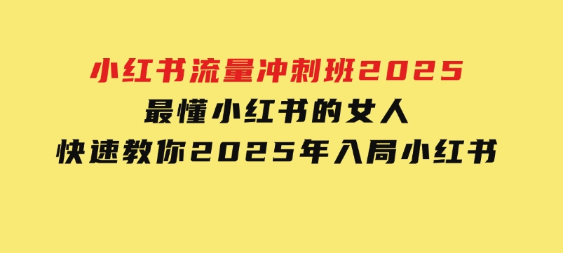 小红书流量冲刺班2025，最懂小红书的女人，快速教你2025年入局小红书-巨丰资源网