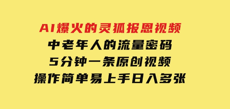 AI爆火的灵狐报恩视频，中老年人的流量密码，5分钟一条原创视频，操作简单易上手，日入多张-巨丰资源网